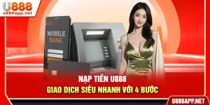Nạp Tiền U888 – Giao Dịch Siêu Nhanh Với 4 Bước