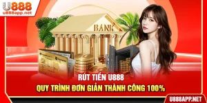 Rút Tiền U888 – Thao Tác Dễ Hiểu Thành Công 100%