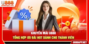 Khuyến Mãi U888 – Tổng Hợp Ưu Đãi Siêu Hot Cho Thành Viên