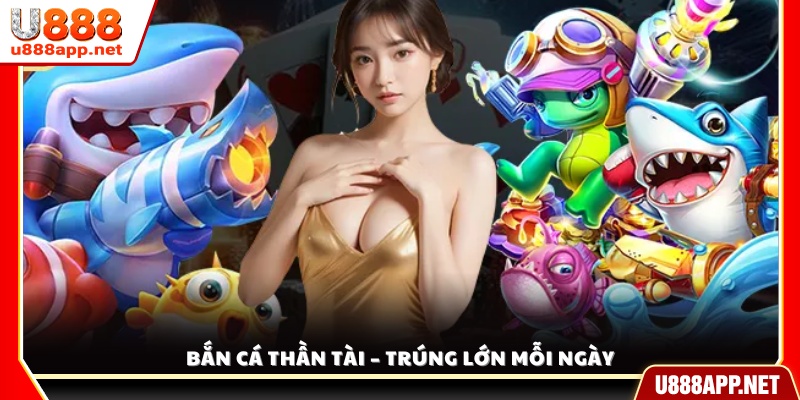 Bắn Cá Thần Tài – Cơ hội săn thưởng cực khủng