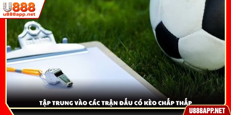 Ưu tiên lựa chọn các trận đấu có mức chấp thấp