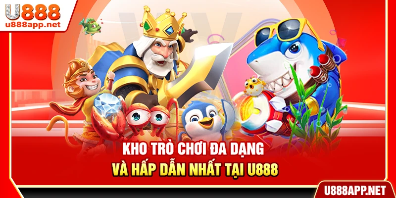 Kho trò chơi đa dạng và hấp dẫn nhất tại U888